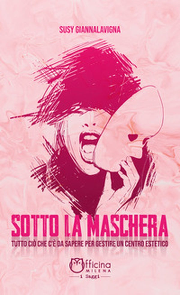 Sotto la maschera. Tutto ciò che c'è da sapere per gestire un centro estetico - Librerie.coop Sotto la maschera. Tutto ciò che c'è da sapere per gestire un centro estetico - Librerie.coop