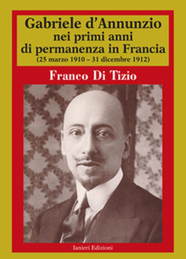 Gabriele D'Annunzio nei primi anni di permanenza in Francia (25 marzo 1910-31 dicembre 1912) - Vol. 1 - Librerie.coop Gabriele D'Annunzio nei primi anni di permanenza in Francia (25 marzo 1910-31 dicembre 1912) - Vol. 1 - Librerie.coop