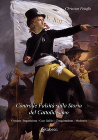 Contro le falsità sulla storia del Cattolicesimo. Crociate, Inquisizione, Caso Galilei, Conquistadores, Medioevo - Librerie.coop