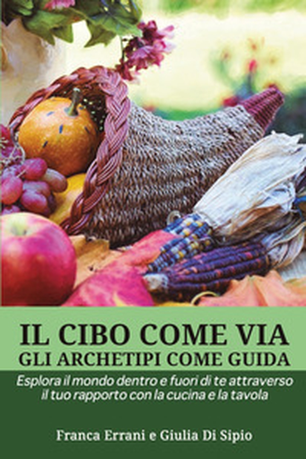 Il cibo come via, gli archetipi come guida - Librerie.coop Il cibo come via, gli archetipi come guida - Librerie.coop