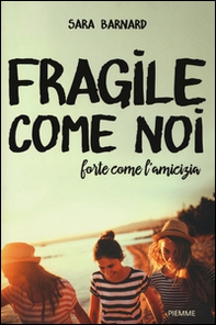 Fragile come noi, forte come l'amicizia - Librerie.coop