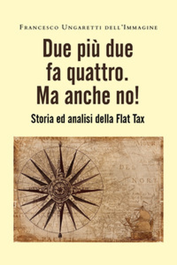 Due più due fa quattro. Ma anche no! Storia ed analisi della Flat Tax - Librerie.coop Due più due fa quattro. Ma anche no! Storia ed analisi della Flat Tax - Librerie.coop