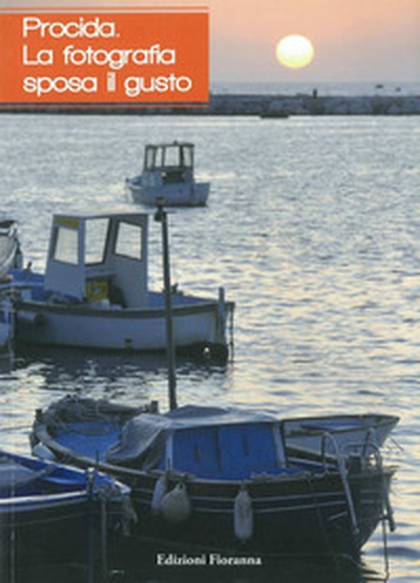 Procida. La fotografia sposa il gusto - Librerie.coop Procida. La fotografia sposa il gusto - Librerie.coop