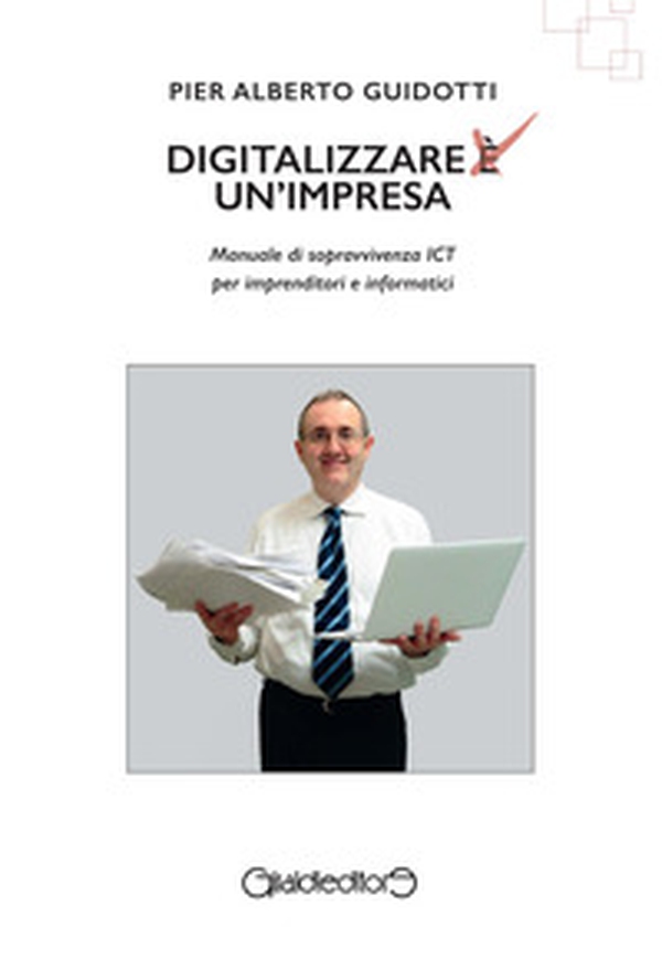 Digitalizzare un'impresa. Manuale di sopravvivenza ICT per imprenditori e informatici - Librerie.coop Digitalizzare un'impresa. Manuale di sopravvivenza ICT per imprenditori e informatici - Librerie.coop