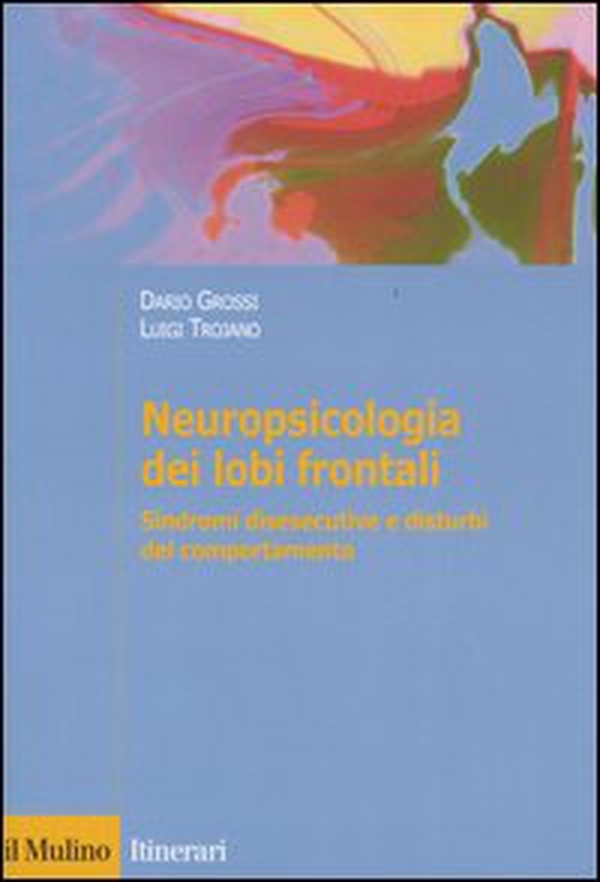 Neuropsicologia dei lobi frontali. Sindromi disesecutive e disturbi del comportamento - Librerie.coop Neuropsicologia dei lobi frontali. Sindromi disesecutive e disturbi del comportamento - Librerie.coop