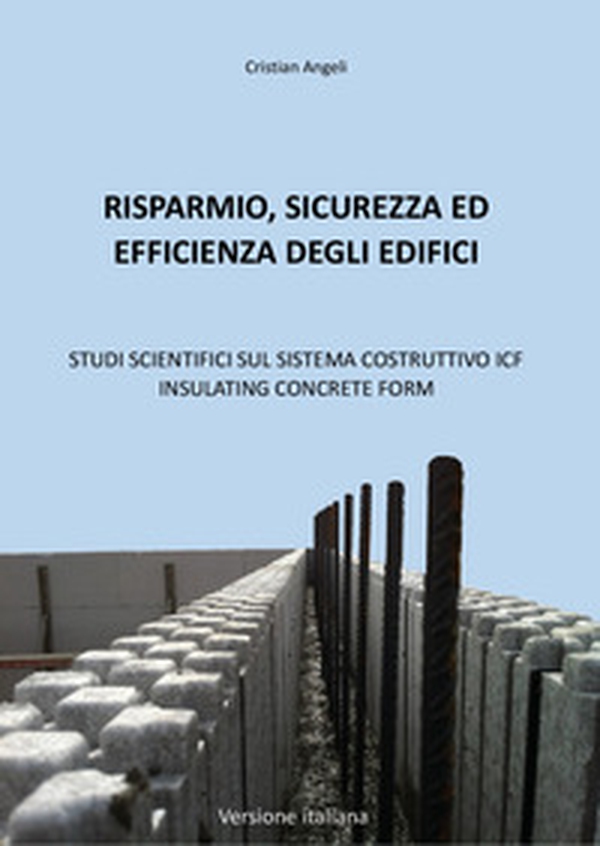 Risparmio, sicurezza ed efficienza degli edifici. Studi scientifici sul sistema costruttivo ICF Insulating Concrete Form - Librerie.coop Risparmio, sicurezza ed efficienza degli edifici. Studi scientifici sul sistema costruttivo ICF Insulating Concrete Form - Librerie.coop