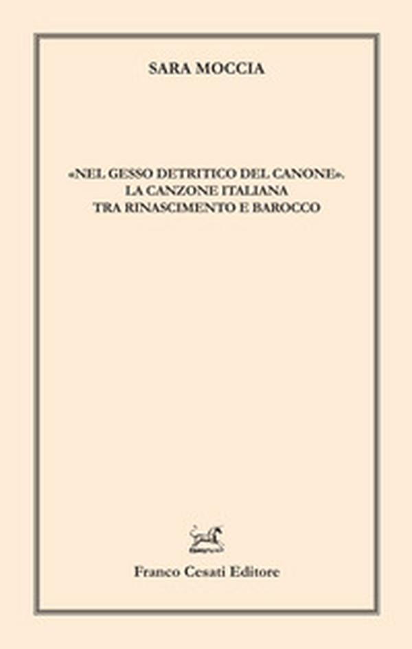 «Nel gesso detritico del canone». La canzone italiana tra Rinascimento e Barocco - Librerie.coop «Nel gesso detritico del canone». La canzone italiana tra Rinascimento e Barocco - Librerie.coop