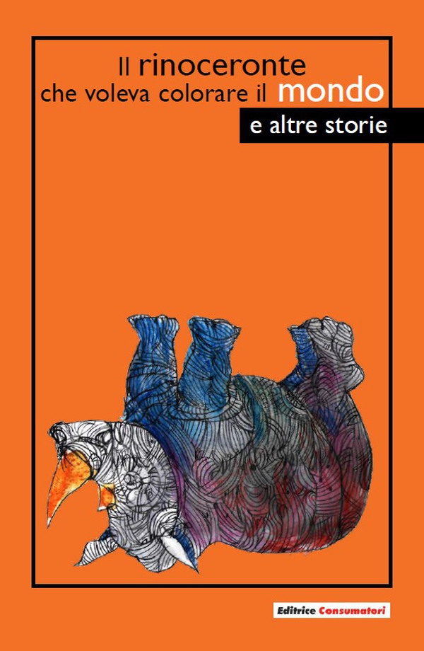 Il rinoceronte che voleva colorare il mondo e altre storie - Librerie.coop Il rinoceronte che voleva colorare il mondo e altre storie - Librerie.coop