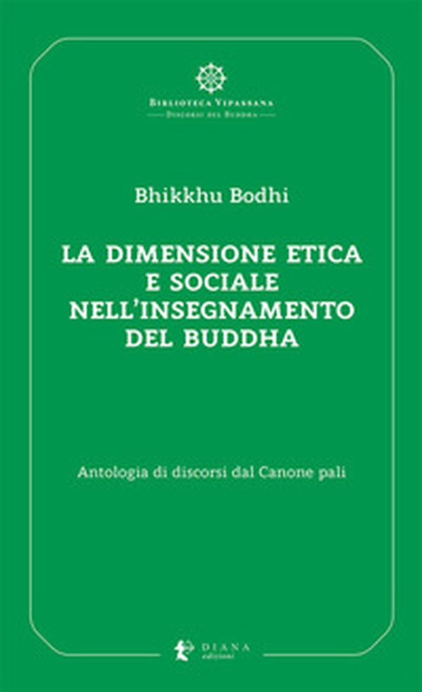 La dimensione etica e sociale nell'insegnamento del Buddha. Antologia di discorsi dal Canone pali - Librerie.coop La dimensione etica e sociale nell'insegnamento del Buddha. Antologia di discorsi dal Canone pali - Librerie.coop