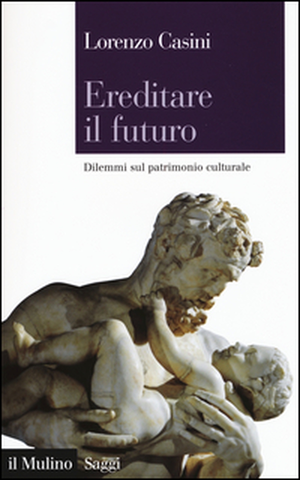 Ereditare il futuro. Dilemmi sul patrimonio culturale - Librerie.coop Ereditare il futuro. Dilemmi sul patrimonio culturale - Librerie.coop