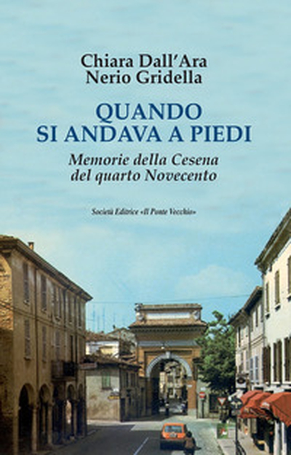 Quando si andava a piedi. Memorie della Cesena del quarto Novecento - Librerie.coop Quando si andava a piedi. Memorie della Cesena del quarto Novecento - Librerie.coop