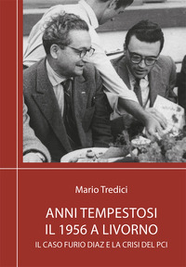 Anni tempestosi. Il 1956 a Livorno. Il caso Furio Diaz e la crisi del PCI - Librerie.coop Anni tempestosi. Il 1956 a Livorno. Il caso Furio Diaz e la crisi del PCI - Librerie.coop