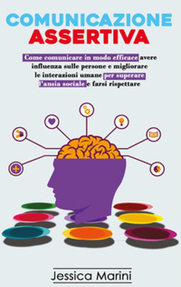 Comunicazione assertiva: 2 libri in 1. Come comunicare in modo efficace, avere influenza sulle persone e migliorare le interazioni umane per superare l'ansia sociale e farsi rispettare - Librerie.coop Comunicazione assertiva: 2 libri in 1. Come comunicare in modo efficace, avere influenza sulle persone e migliorare le interazioni umane per superare l'ansia sociale e farsi rispettare - Librerie.coop
