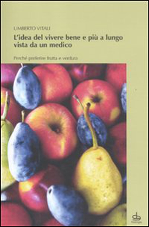L'idea del vivere bene e più a lungo vista da un medico. Perché preferire frutta e verdura - Librerie.coop L'idea del vivere bene e più a lungo vista da un medico. Perché preferire frutta e verdura - Librerie.coop