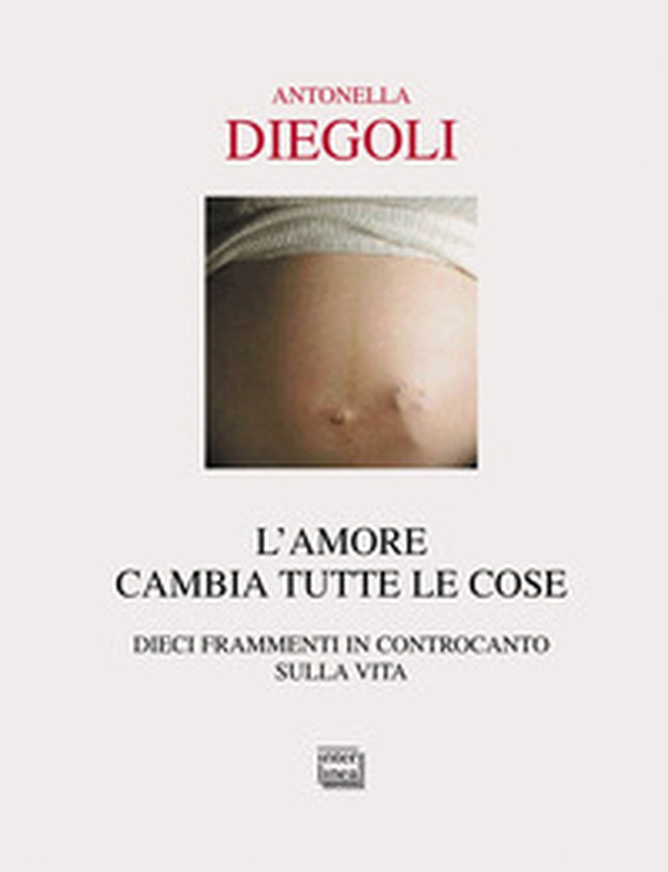 L'amore cambia tutte le cose. Dieci frammenti di controcanto sulla vita - Librerie.coop L'amore cambia tutte le cose. Dieci frammenti di controcanto sulla vita - Librerie.coop