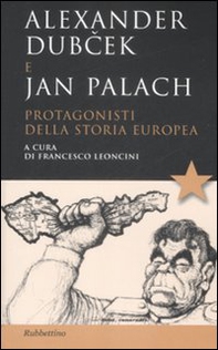 Alexander Dubcek e Jan Palach. Protagonisti della storia europea - Librerie.coop
