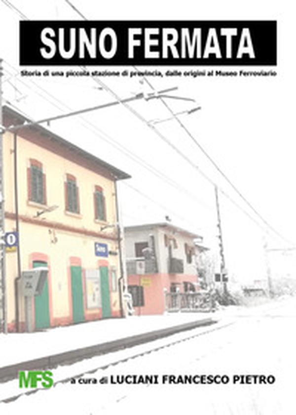 Suno fermata. Storia di una piccola stazione di provincia, dalle origini al Museo Ferroviario - Librerie.coop Suno fermata. Storia di una piccola stazione di provincia, dalle origini al Museo Ferroviario - Librerie.coop