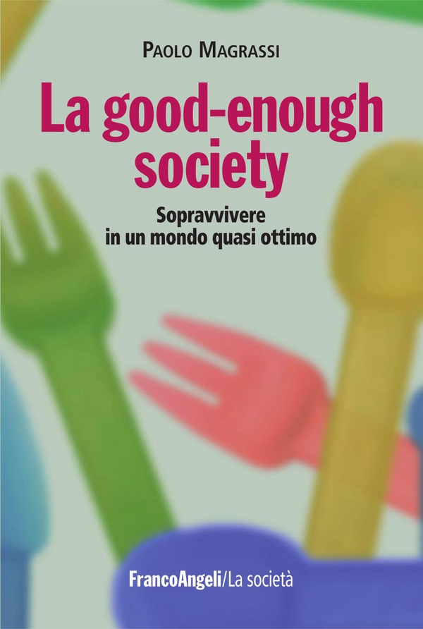 La good-enough society. Sopravvivere in un mondo quasi ottimo - Librerie.coop La good-enough society. Sopravvivere in un mondo quasi ottimo - Librerie.coop