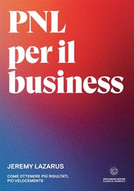 PNL per il business. Come ottenere più risultati, più velocemente - Librerie.coop