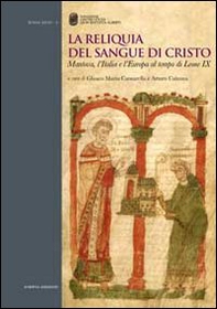 La reliquia del sangue di Cristo. Mantova, l'Italia e l'Europa al tempo di Leone IX - Librerie.coop