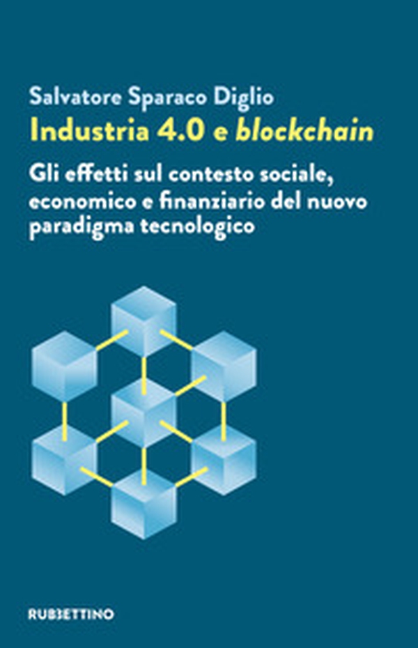 Industria 4.0 e blockchain. Gli effetti sul contesto sociale, economico e finanziario del nuovo paradigma tecnologico - Librerie.coop Industria 4.0 e blockchain. Gli effetti sul contesto sociale, economico e finanziario del nuovo paradigma tecnologico - Librerie.coop