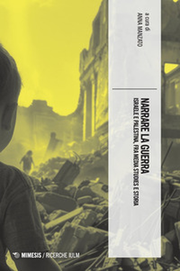 Narrare la guerra. Israele e Palestina, fra media studies e storia - Librerie.coop Narrare la guerra. Israele e Palestina, fra media studies e storia - Librerie.coop