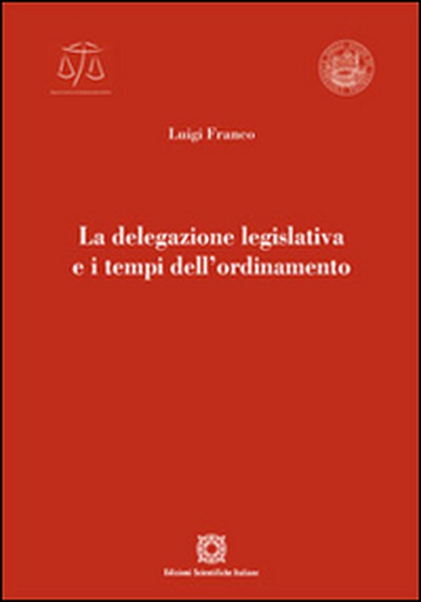 La delegazione legislativa e i tempi dell'ordinamento - Librerie.coop La delegazione legislativa e i tempi dell'ordinamento - Librerie.coop