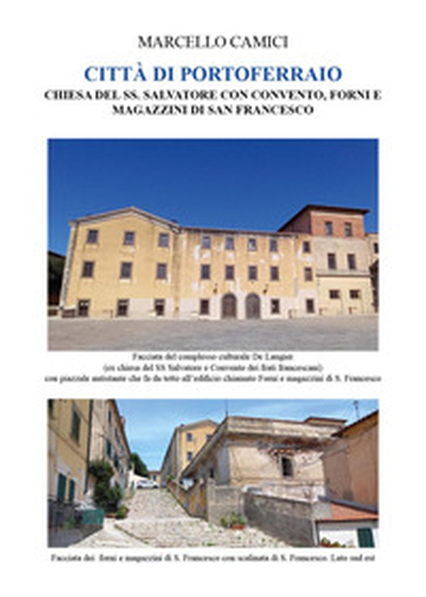 Città di Portoferraio. Chiesa del Ss. Salvatore con convento, forni e magazzini di san Francesco - Librerie.coop Città di Portoferraio. Chiesa del Ss. Salvatore con convento, forni e magazzini di san Francesco - Librerie.coop