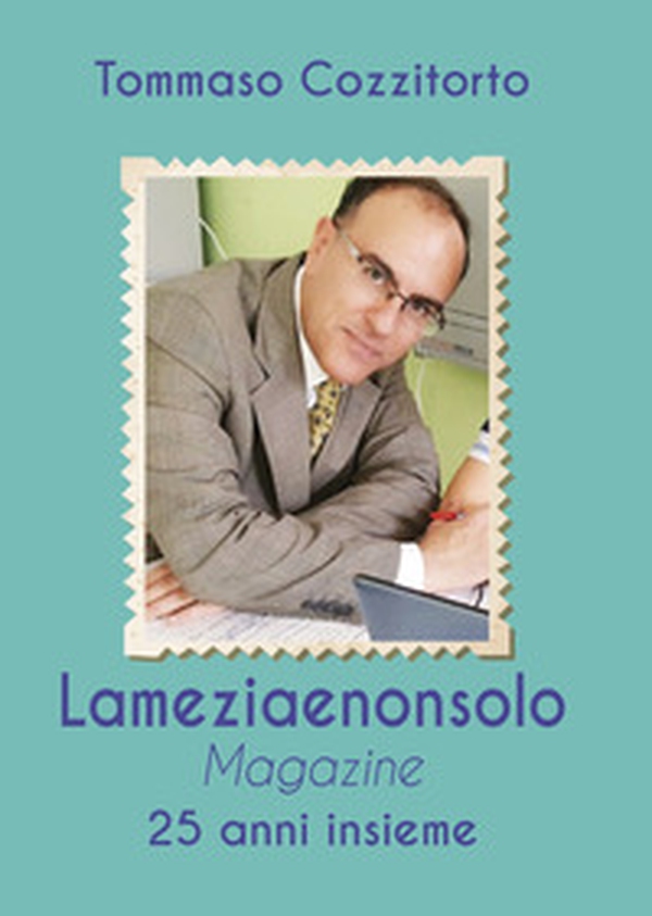 Lameziaenonsolo Magazine. 25 anni insieme - Librerie.coop Lameziaenonsolo Magazine. 25 anni insieme - Librerie.coop