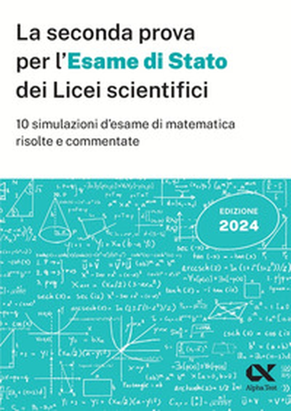 La seconda prova per l'Esame di Stato 2024 dei Licei scientifici. 10 simulazioni d'esame di matematica risolte e commentate - Librerie.coop La seconda prova per l'Esame di Stato 2024 dei Licei scientifici. 10 simulazioni d'esame di matematica risolte e commentate - Librerie.coop