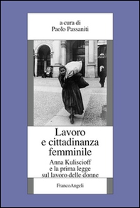 Lavoro e cittadinanza femminile. Anna Kuliscioff e la prima legge sul lavoro delle donne - Librerie.coop
