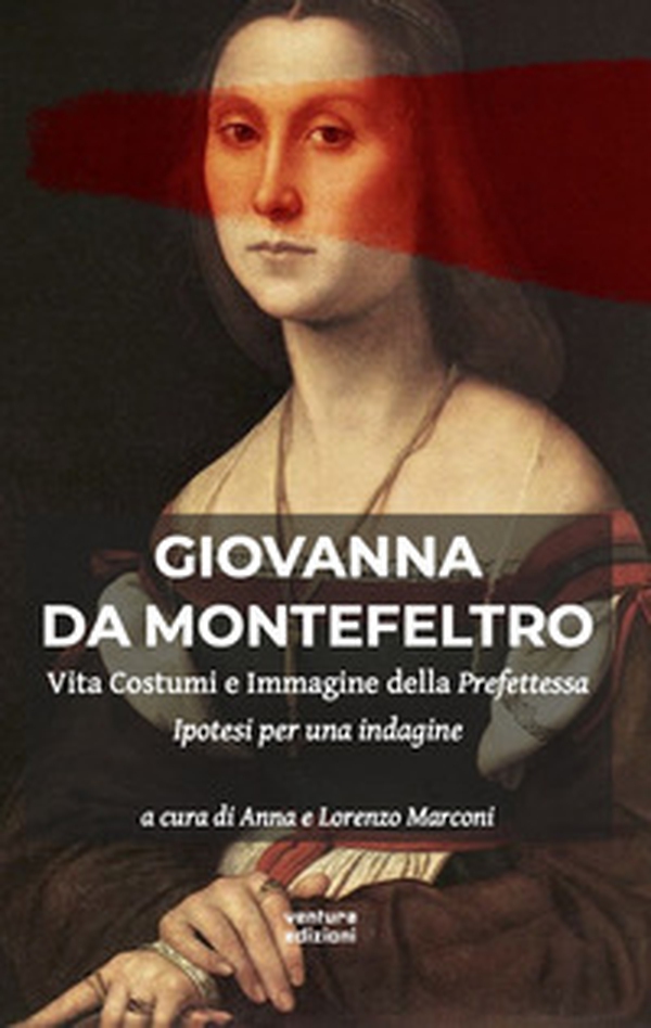 Giovanna Da Montefeltro. Vita costumi e immagine della prefettessa. Ipotesi di una indagine - Librerie.coop Giovanna Da Montefeltro. Vita costumi e immagine della prefettessa. Ipotesi di una indagine - Librerie.coop