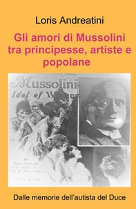 Gli amori di Mussolini tra principesse, artiste e popolane. Dalle memorie dell'autista del Duce - Librerie.coop