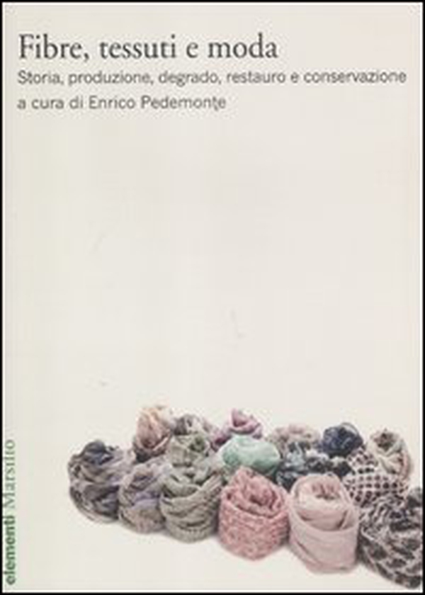 Fibre, tessuti e moda. Storia, produzione, degrado, restauro e conservazione - Librerie.coop Fibre, tessuti e moda. Storia, produzione, degrado, restauro e conservazione - Librerie.coop