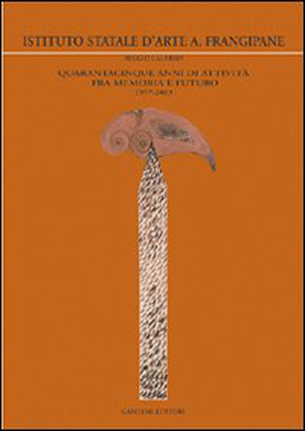 Istituto statale d'arte A. Frangipane. Quarantacinque anni di attività fra memoria e futuro 1957-2003 - Librerie.coop Istituto statale d'arte A. Frangipane. Quarantacinque anni di attività fra memoria e futuro 1957-2003 - Librerie.coop