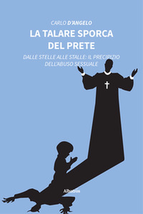 La talare sporca del prete. Dalle stelle alle stalle: il precipizio dell'abuso sessuale - Librerie.coop La talare sporca del prete. Dalle stelle alle stalle: il precipizio dell'abuso sessuale - Librerie.coop