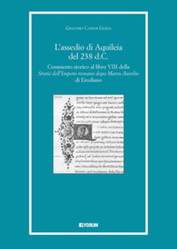 L'assedio di Aquileia del 238 d.c. Commento storico al libro 8° della «Storia dell'Impero romano dopo Marco Aurelio» di Erodiano - Librerie.coop L'assedio di Aquileia del 238 d.c. Commento storico al libro 8° della «Storia dell'Impero romano dopo Marco Aurelio» di Erodiano - Librerie.coop