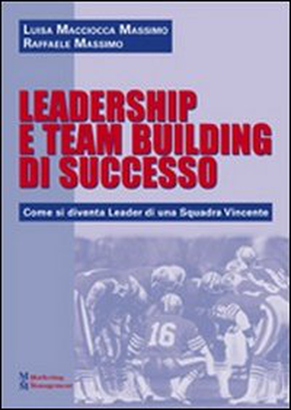 Leadership e team building di successo. Come si diventa leader di una squadra vincente - Librerie.coop Leadership e team building di successo. Come si diventa leader di una squadra vincente - Librerie.coop