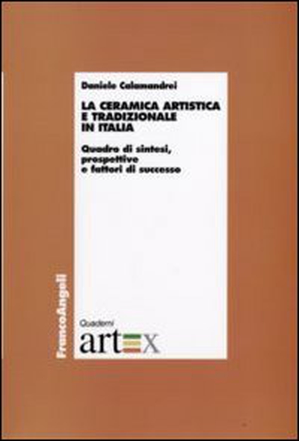 La ceramica artistica e tradizionale in Italia. Quadro di sintesi, prospettive e fattori di successo - Librerie.coop La ceramica artistica e tradizionale in Italia. Quadro di sintesi, prospettive e fattori di successo - Librerie.coop