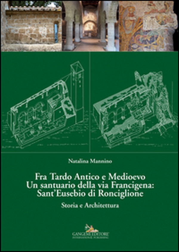 Fra Tardo antico e Medioevo. Un santuario della via Francigena: Sant'Eusebio di Ronciglione. Storia e architettura - Librerie.coop Fra Tardo antico e Medioevo. Un santuario della via Francigena: Sant'Eusebio di Ronciglione. Storia e architettura - Librerie.coop