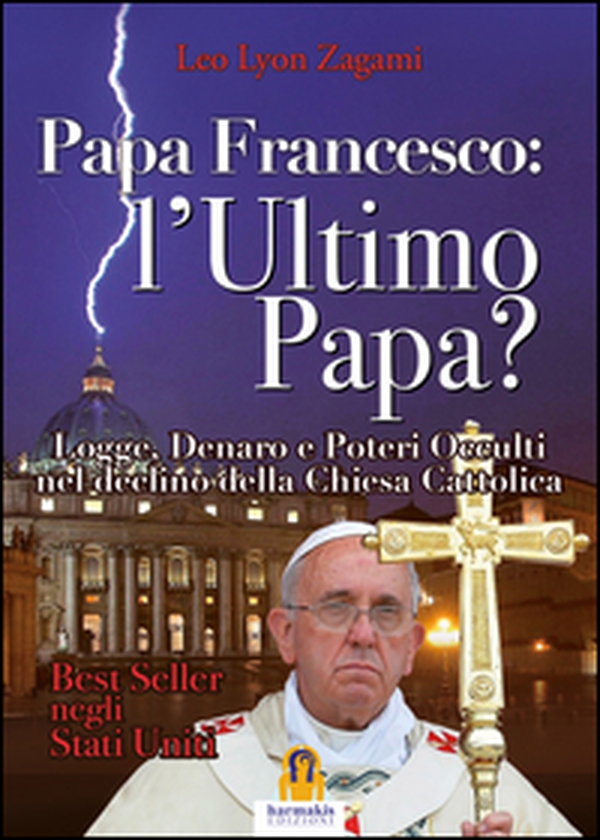 Papa Francesco. L'ultimo papa? Logge, denaro e poteri occulti nel declino della Chiesa cristiana - Librerie.coop Papa Francesco. L'ultimo papa? Logge, denaro e poteri occulti nel declino della Chiesa cristiana - Librerie.coop