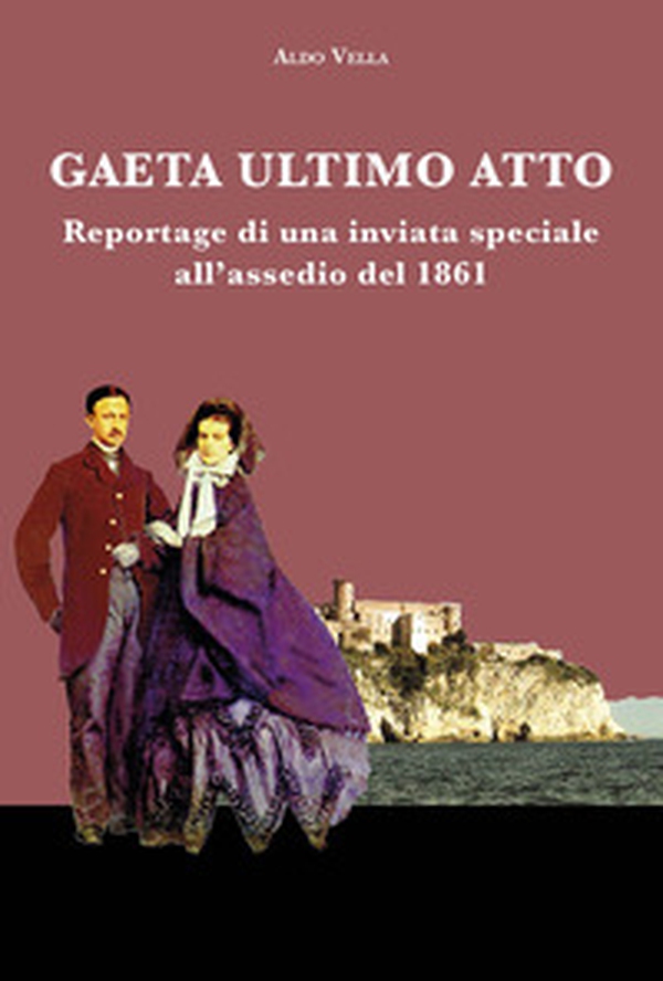 Gaeta ultimo atto. Reportage di una inviata speciale all'assedio del 1861 - Librerie.coop Gaeta ultimo atto. Reportage di una inviata speciale all'assedio del 1861 - Librerie.coop