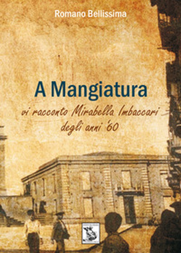 A Mangiatura. Vi racconto Mirabella Imbaccari degli anni '60 - Librerie.coop A Mangiatura. Vi racconto Mirabella Imbaccari degli anni '60 - Librerie.coop