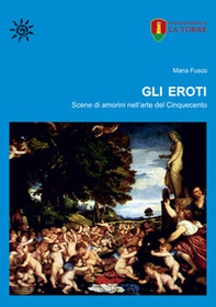 Gli eroti. Scene di amorini nell'arte del Cinquecento - Librerie.coop