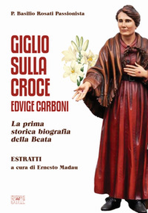 Giglio sulla Croce. Edvige Carboni. La prima storica biografia della beata - Librerie.coop Giglio sulla Croce. Edvige Carboni. La prima storica biografia della beata - Librerie.coop