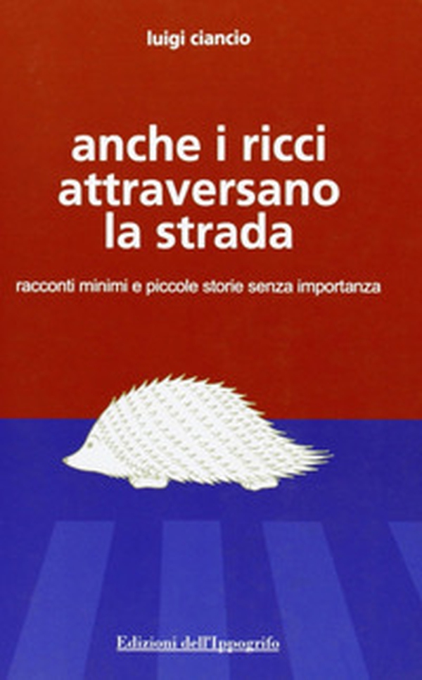 Anche i ricci attraversano la strada. Racconti minimi e piccole storie senza importanza - Librerie.coop Anche i ricci attraversano la strada. Racconti minimi e piccole storie senza importanza - Librerie.coop
