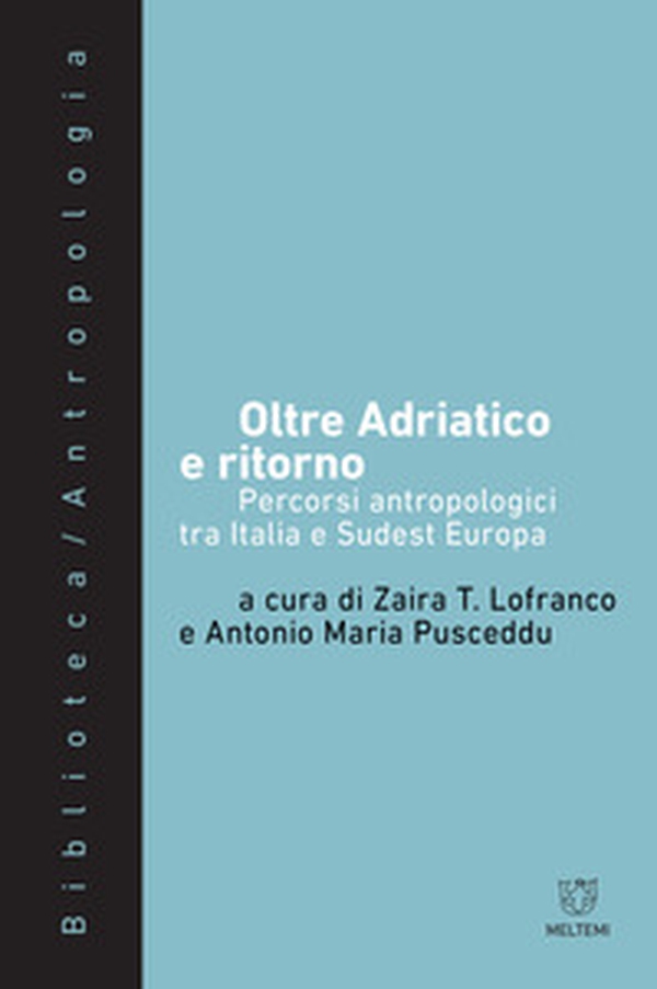 Oltre Adriatico e ritorno. Percorsi antropologici tra Italia e Sudest Europa - Librerie.coop Oltre Adriatico e ritorno. Percorsi antropologici tra Italia e Sudest Europa - Librerie.coop