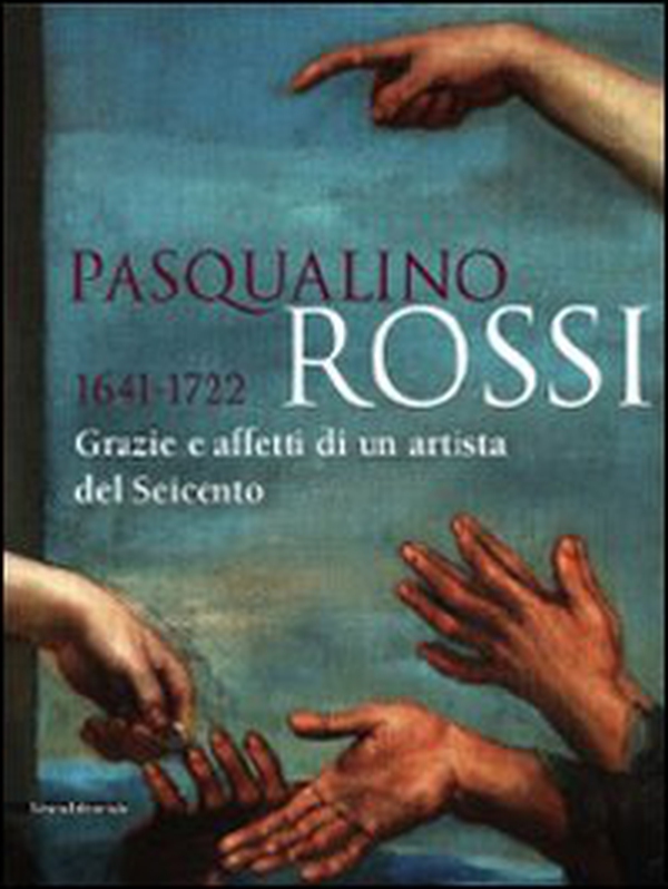 Pasqualino Rossi 1641-1722. Grazie e affetti di un artista del Seicento. Catalogo della mostra (Sesto San Quirico, 1° marzo-13 settembre 2009) - Librerie.coop Pasqualino Rossi 1641-1722. Grazie e affetti di un artista del Seicento. Catalogo della mostra (Sesto San Quirico, 1° marzo-13 settembre 2009) - Librerie.coop