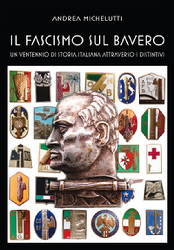 Il fascismo sul bavero. Un ventennio di storia italiana attraverso i distintivi - Librerie.coop Il fascismo sul bavero. Un ventennio di storia italiana attraverso i distintivi - Librerie.coop