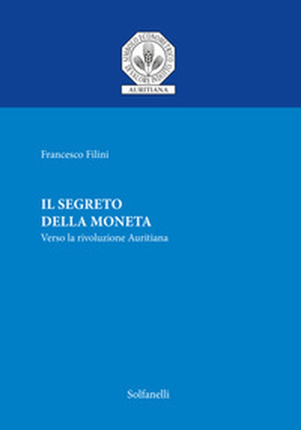 Il segreto della moneta. Verso la rivoluzione auritiana - Librerie.coop Il segreto della moneta. Verso la rivoluzione auritiana - Librerie.coop